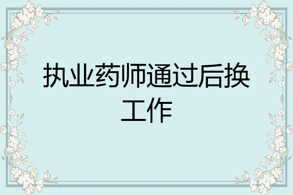 执业药师通过后换工作