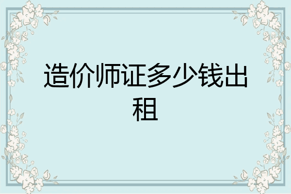 造价师证多少钱出租