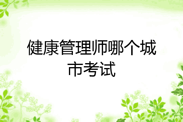 健康管理师哪个城市考试