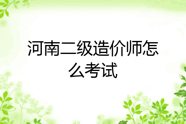 河南二级造价师怎么考试