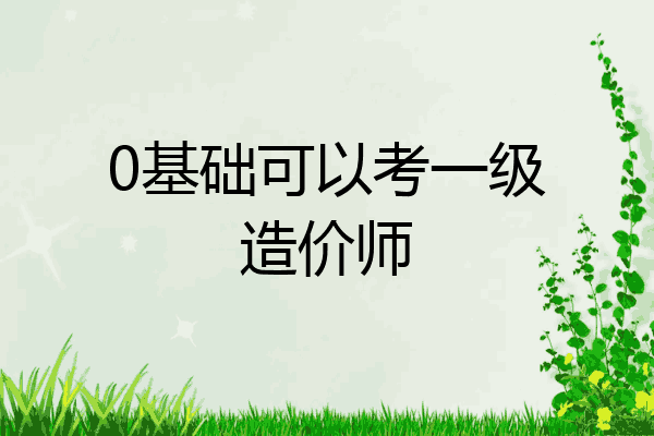 0基础可以考一级造价师