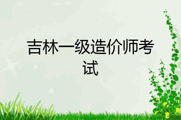 吉林一级造价师考试