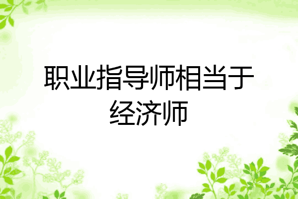 职业指导师相当于经济师