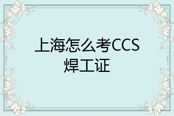 上海怎么考CCS焊工证