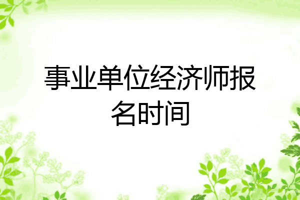 事业单位经济师报名时间