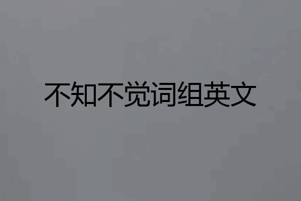 不知不觉词组英文