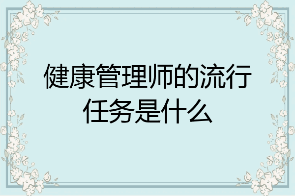 健康管理师的流行任务是什么