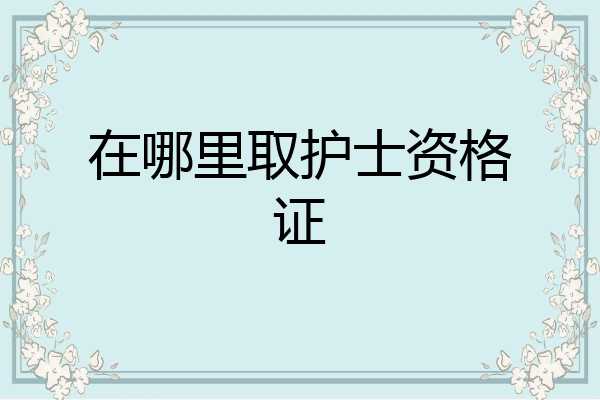 在哪里取护士资格证