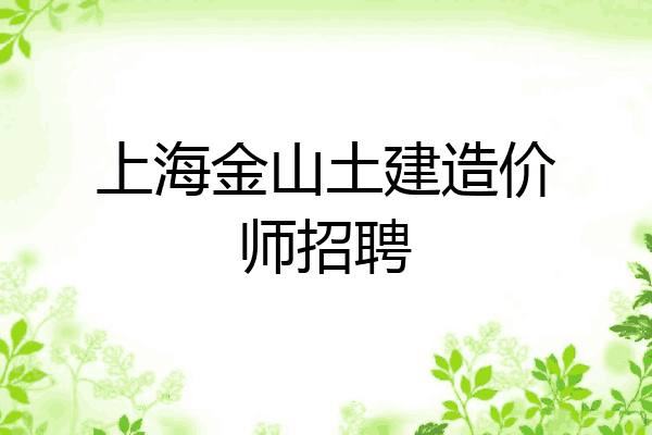 上海金山土建造价师招聘