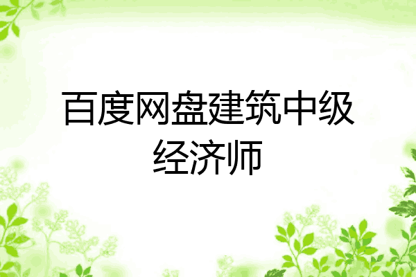 百度网盘建筑中级经济师