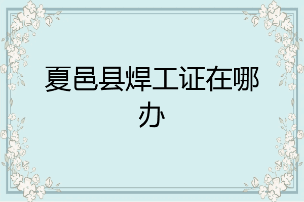 夏邑县焊工证在哪办