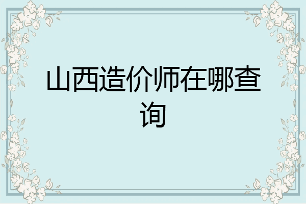山西造价师在哪查询