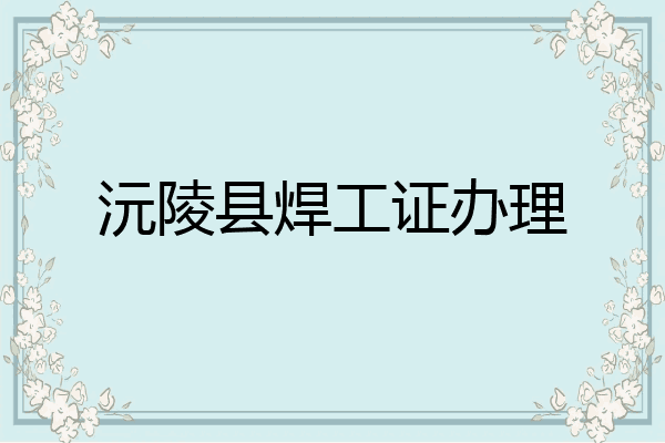 沅陵县焊工证办理