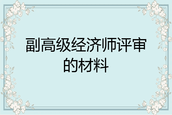 副高级经济师评审的材料