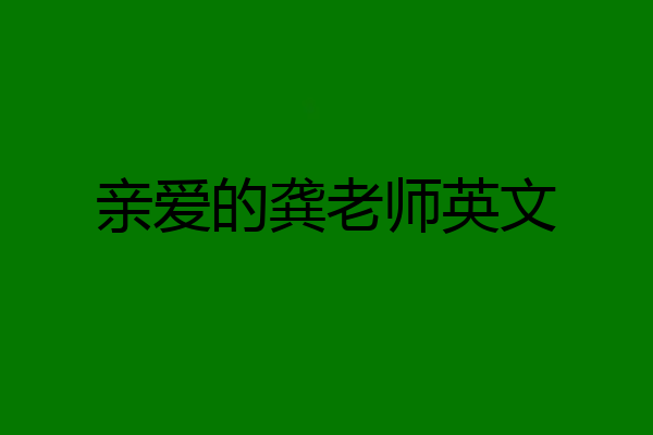 亲爱的龚老师英文