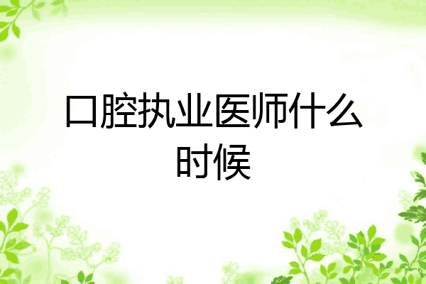 口腔执业医师什么时候