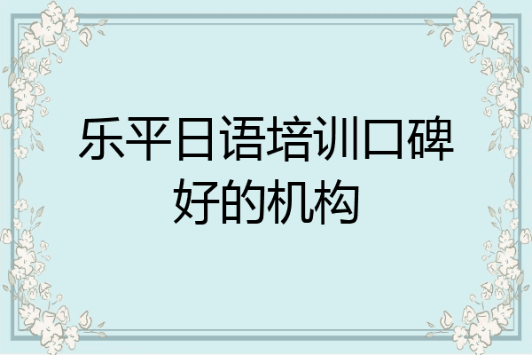 乐平日语培训口碑好的机构
