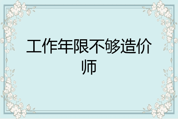 工作年限不够造价师