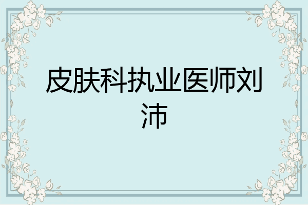 皮肤科执业医师刘沛