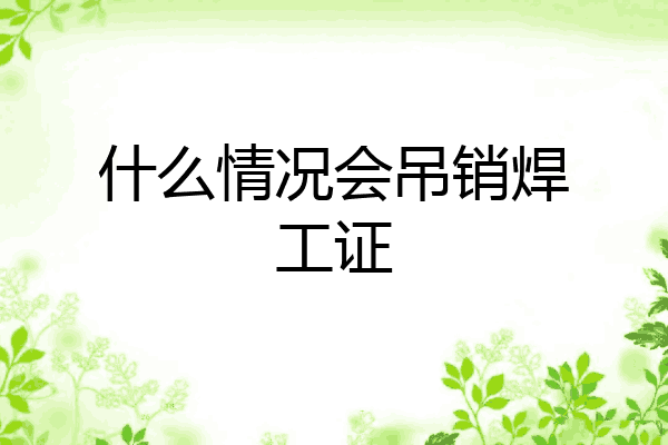 什么情况会吊销焊工证