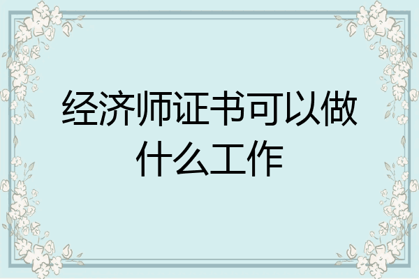 经济师证书可以做什么工作