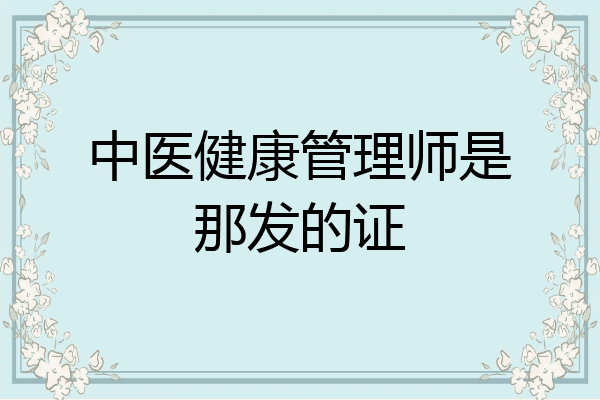 中医健康管理师是那发的证