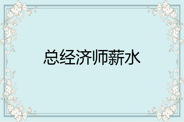 总经济师薪水