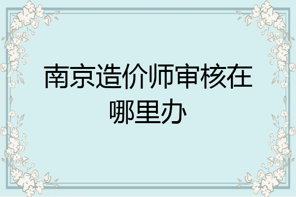 南京造价师审核在哪里办