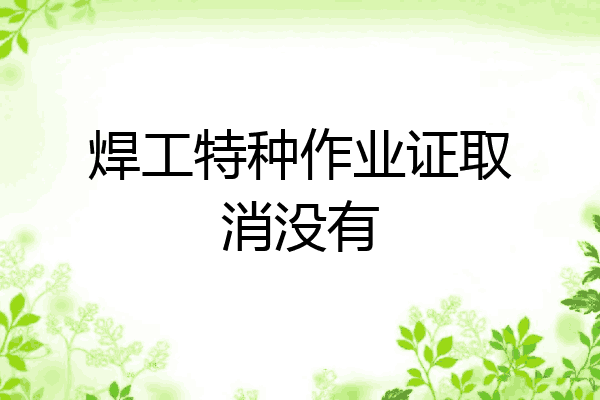 焊工特种作业证取消没有