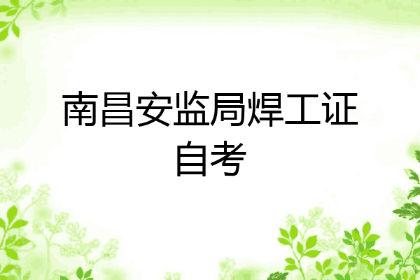 南昌安监局焊工证自考