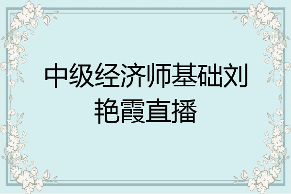 中级经济师基础刘艳霞直播