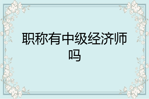 职称有中级经济师吗