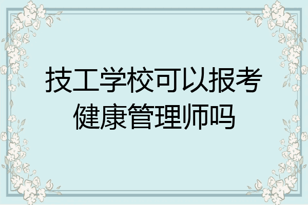 技工学校可以报考健康管理师吗
