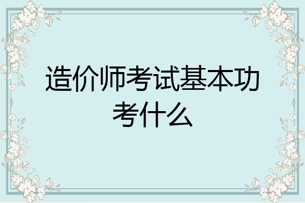 造价师考试基本功考什么