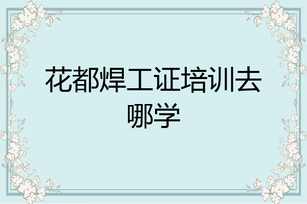 花都焊工证培训去哪学