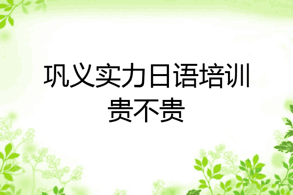 巩义实力日语培训贵不贵