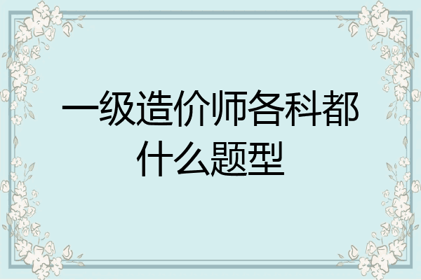 一级造价师各科都什么题型