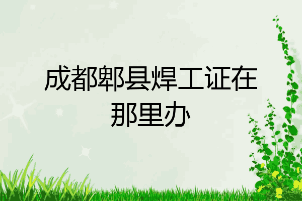 成都郫县焊工证在那里办