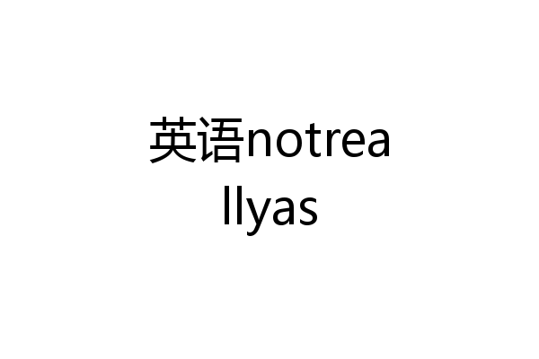 英语notreallyas