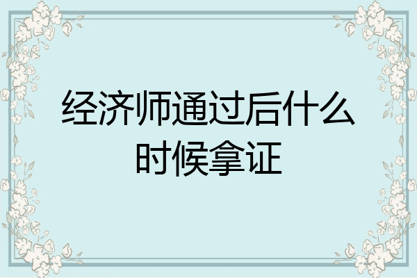 经济师通过后什么时候拿证