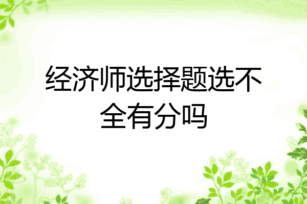 经济师选择题选不全有分吗