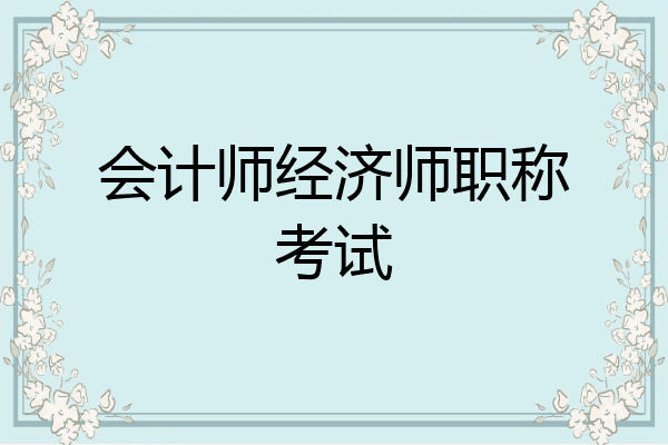 会计师经济师职称考试