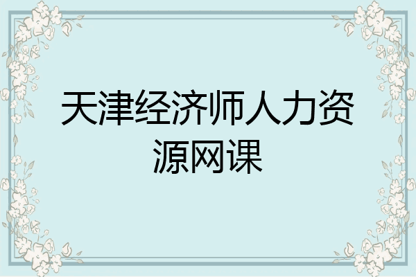 天津经济师人力资源网课