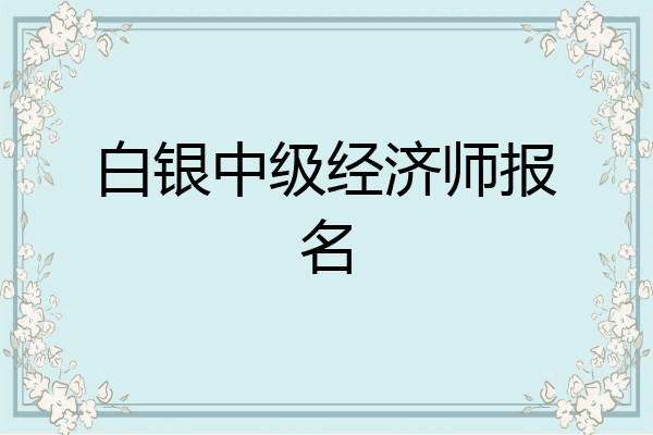 白银中级经济师报名