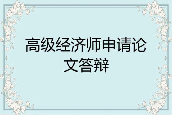 高级经济师申请论文答辩