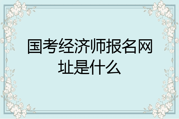 国考经济师报名网址是什么