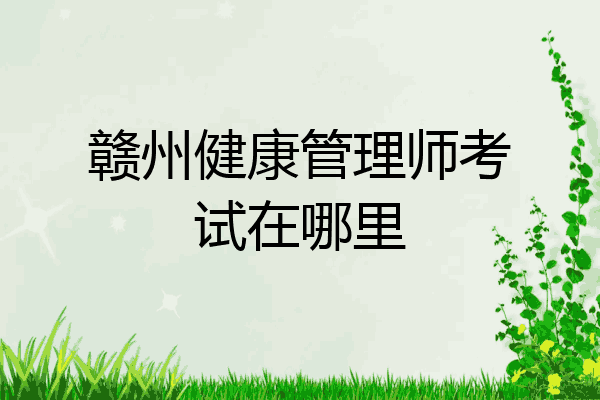 赣州健康管理师考试在哪里