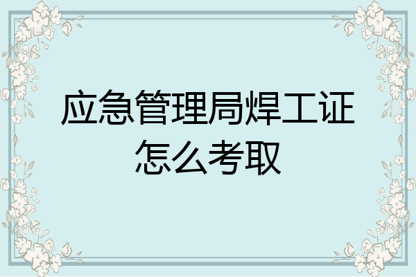 应急管理局焊工证怎么考取