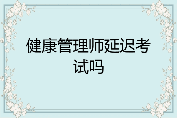 健康管理师延迟考试吗