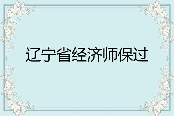 辽宁省经济师保过